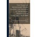 The Years of Missionary Work Among the Indians at Skokomish, Washington Territory. 1874-1884 - Hardcover