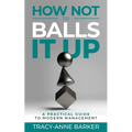 How not to Balls it up: A practical guide to modern management - Paperback