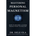 Mastering Personal Magnetism: How to Become a Leader People Want to Follow - Paperback
