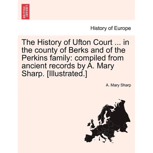 The History of Ufton Court ... in the County of Berks and of the Perkins Family: Compiled from Ancient Records by A. Mary Sharp. [Illustrated.] - Paperback