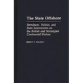The State Offshore: Petroleum, Politics, and State Intervention on the British and Norwegian Continental Shelves - Hardcover