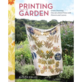 Printing from the Garden: Create Stunning, One-Of-A-Kind Prints with Flowers and Leaves - Hardcover
