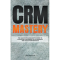 CRM Mastery: The Sales Ops Manager's Guide to Elevating Customer Relationships and Sales Performance - Paperback