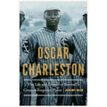 Oscar Charleston: The Life and Legend of Baseball's Greatest Forgotten Player - Hardcover