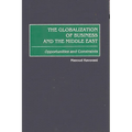The Globalization of Business and the Middle East: Opportunities and Constraints - Hardcover