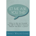 Let Me Ask You This: How to Get the Answers You Need to Achieve Financial Freedom and Build a Legacy - Paperback