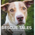 Rescue Tales: Rescue Dogs and their Beautiful Adoption Stories - Hardcover