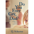 Do You Ever Cry, Dad?: A Father's Guide to Surviving Family Breakup - Paperback