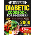 15-Minute Diabetic Cookbook for Beginners: Low-Carb and Low-GI Quick & Tasty Recipes to Master Pre-Diabetes, Type 1 & 2 Diabetes with Ease. Includes 5 - Paperback