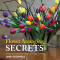 Flower Arranging Secrets: Natural Designs for Everyday Living - Paperback