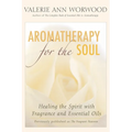Aromatherapy for the Soul: Healing the Spirit with Fragrance and Essential Oils - Paperback