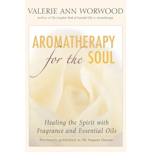Aromatherapy for the Soul: Healing the Spirit with Fragrance and Essential Oils - Paperback