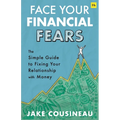 Face Your Financial Fears: The Simple Guide to Fixing Your Relationship with Money - Paperback