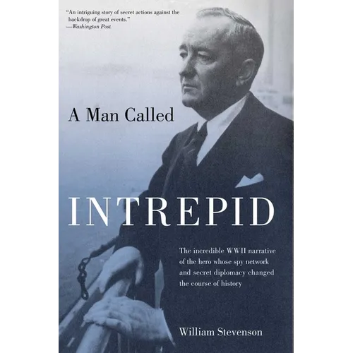Man Called Intrepid: The Incredible WWII Narrative of the Hero Whose Spy Network and Secret Diplomacy Changed the Course of History - Paperback