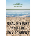 Oral History and the Environment: Global Perspectives on Climate, Connection, and Catastrophe - Paperback