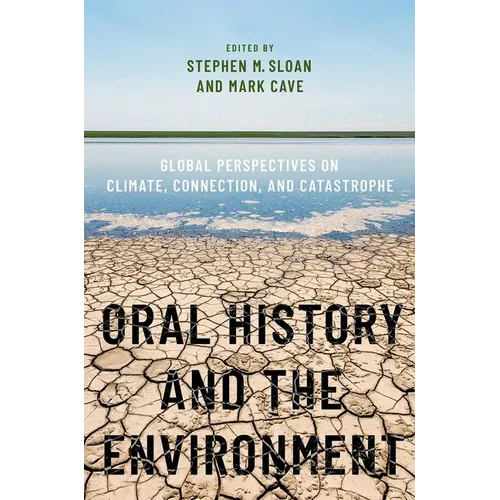 Oral History and the Environment: Global Perspectives on Climate, Connection, and Catastrophe - Paperback