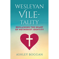 Wesleyan Vile-Tality: Reclaiming the Heart of Methodist Identity - Paperback