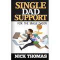 Single Dad Support For The Single Daddy: Coping With The Divorce And Parenting Challenges As A Single Dad - Paperback