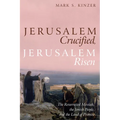 Jerusalem Crucified, Jerusalem Risen: The Resurrected Messiah, the Jewish People, and the Land of Promise - Hardcover