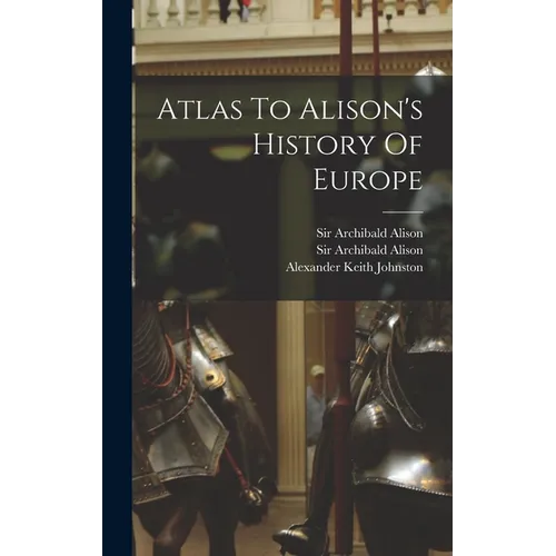 Atlas To Alison's History Of Europe - Hardcover