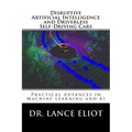 Disruptive Artificial Intelligence (AI) and Driverless Self-Driving Cars: Practical Advances in Machine Learning and AI - Paperback