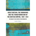 Great Britain, the Dominions and the Transformation of the British Empire, 1907-1931: The Road to the Statute of Westminster - Paperback