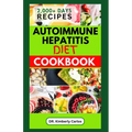 Autoimmune Hepatitis Diet Cookbook: Easy Delicious Anti-Inflammatory Recipes to Prevent and Manage Liver Diseases - Paperback