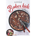Little Baker Kids Cookbook: Fun Baking Recipes for Kids of All Ages - Paperback