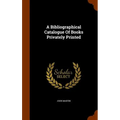 A Bibliographical Catalogue Of Books Privately Printed - Hardcover