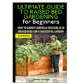 The Ultimate Guide to Raised Bed Gardening for Beginners - Hardcover