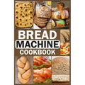 Bread Machine Cookbook: Homemade Baking Guide for Every Day, Cook with Easy-to-Follow Bread Maker recipes - Paperback