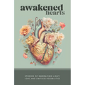 Awakened Hearts: Stories of Embracing Light, Love, and Limitless Possibilities - Paperback