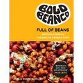 Bold Beans Full of Beans: Delicious Beany Recipes to Obsess Over - Hardcover