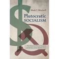 Plutocratic Socialism: The Future of Private Property and the Fate of the Middle Class - Hardcover