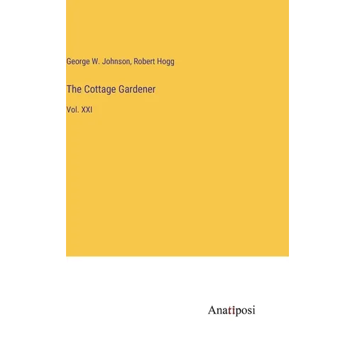 The Cottage Gardener: Vol. XXI - Hardcover