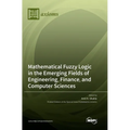 Mathematical Fuzzy Logic in the Emerging Fields of Engineering, Finance, and Computer Sciences - Hardcover