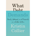 What Debt Demands: Family, Betrayal, and Precarity in a Broken System - Hardcover