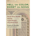 Hell on Color, Sweet on Song: Jacob Wrey Mould and the Artful Beauty of Central Park - Hardcover