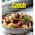 The Czech Home Cook: Indulge in the Flavors of the Czech Republic - A European Cuisine Cookbook with 100+ Recipes and Stunning Pictures - Paperback