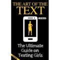 The Art of the Text: The Ultimate Guide on Texting Girls - Paperback