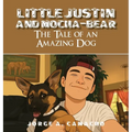 Little Justin and Mocha-Bear: The Tale of an Amazing Dog - Hardcover