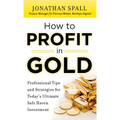 How to Profit in Gold: Professional Tips and Strategies for Today's Ultimate Safe Haven Investment - Hardcover