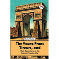 The Young Franc Tireurs, And Their Adventures In The Franco-Prussian War - Paperback