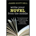 Write Your Novel From The Middle: A New Approach for Plotters, Pantsers and Everyone in Between - Paperback