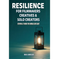 Resilience for Filmmakers, Creatives & Solo Creators: Staying Lit When the World Says Quit - Hardcover
