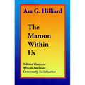 The Maroon Within Us: By Asa G. Hilliard III - Paperback