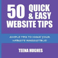 50 Quick & Easy Website Tips: Simple Tips to Make Your Website Irresistible - Paperback