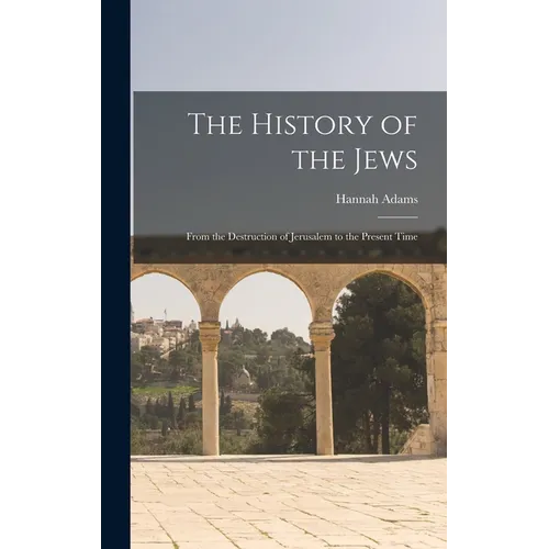 The History of the Jews: From the Destruction of Jerusalem to the Present Time - Hardcover