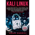 Kali linux: learn now how kali linux works, how hacking with kali linux with this step by step guide for beginners and which tools - Paperback