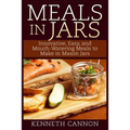 Meals in Jars: Innovative, Easy, and Mouth-Watering Meals to Make in Mason Jars - Paperback